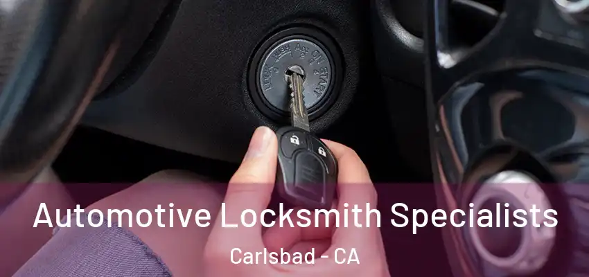 Automotive Locksmith Specialists Carlsbad - CA