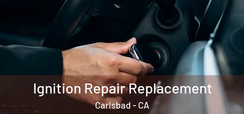  Ignition Repair Replacement Carlsbad - CA